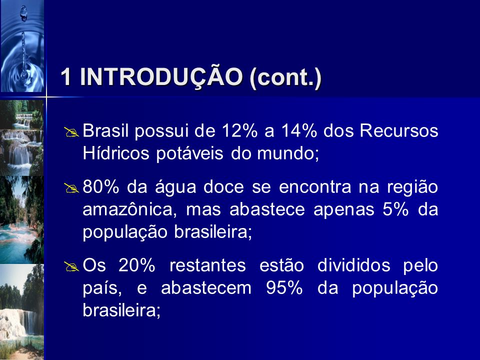 1 INTRODUÇÃO (cont.) Brasil possui de 12% a 14% dos Recursos Hídricos potáveis do mundo;