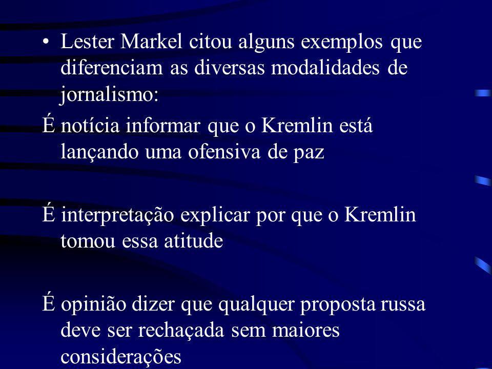 Lester Markel citou alguns exemplos que diferenciam as diversas modalidades de jornalismo:
