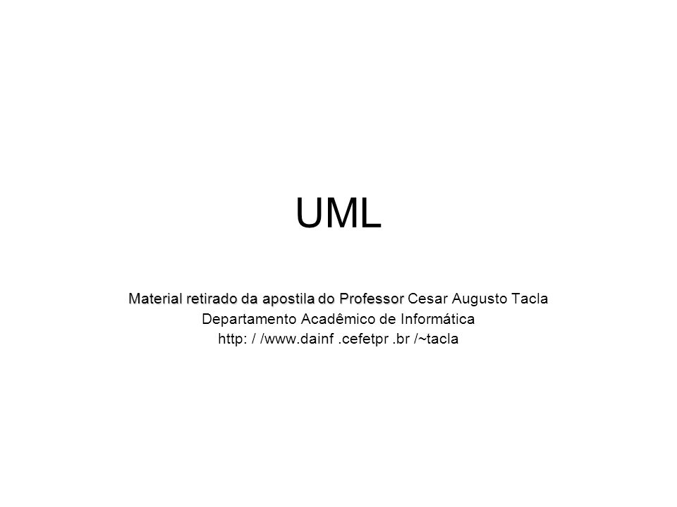 UML Material retirado da apostila do Professor Cesar Augusto Tacla