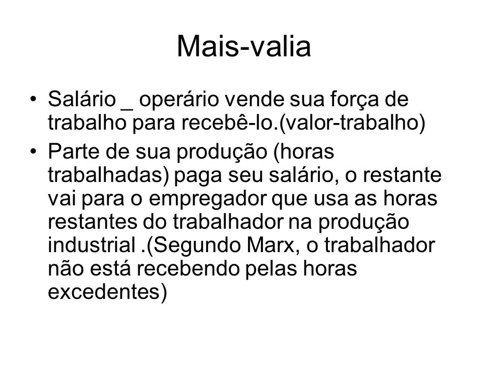 Mais-valia Salário _ operário vende sua força de trabalho para recebê-lo.(valor-trabalho)