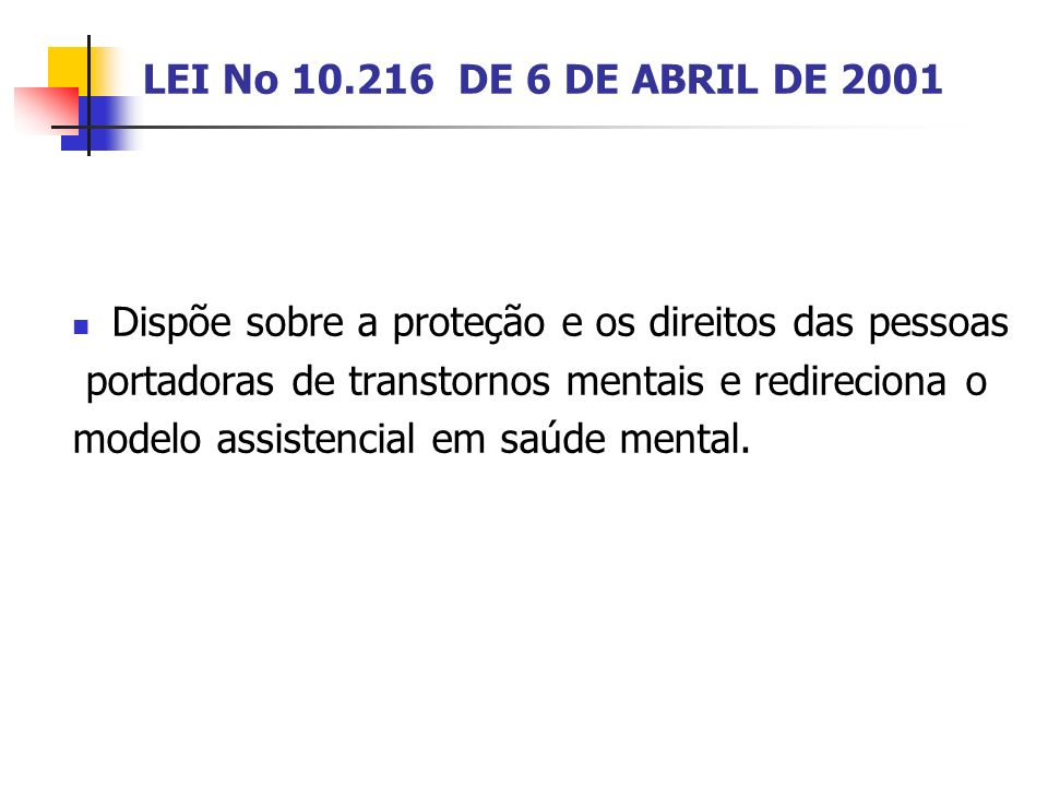 LEI No DE 6 DE ABRIL DE 2001 Dispõe sobre a proteção e os direitos das pessoas. portadoras de transtornos mentais e redireciona o.