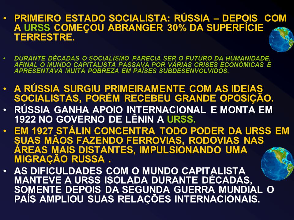 PRIMEIRO ESTADO SOCIALISTA: RÚSSIA – DEPOIS COM A URSS COMEÇOU ABRANGER 30% DA SUPERFÍCIE TERRESTRE.