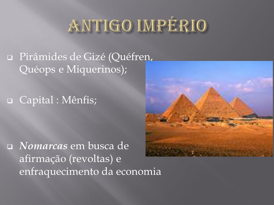 Antigo Império Pirâmides de Gizé (Quéfren, Quéops e Miquerinos);