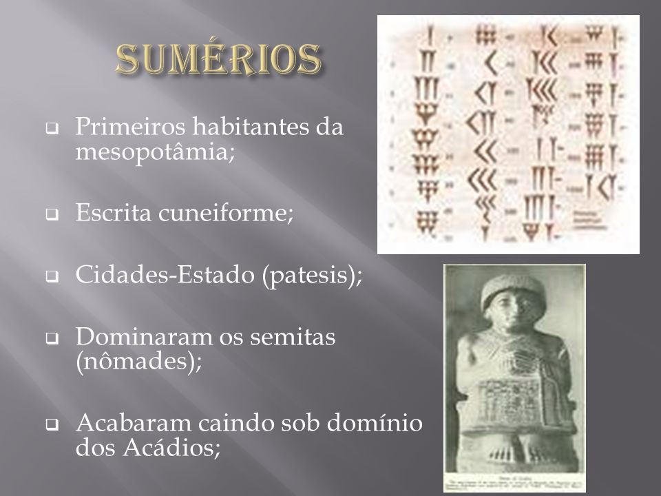 Sumérios Primeiros habitantes da mesopotâmia; Escrita cuneiforme;