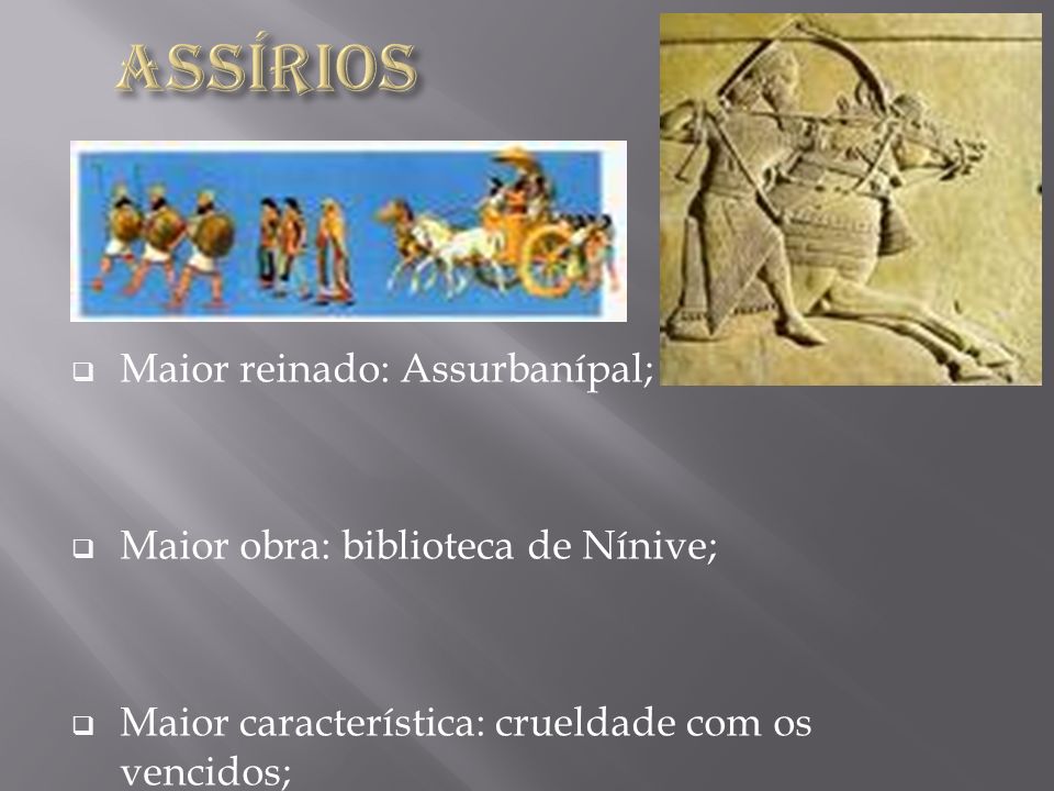 Assírios Maior reinado: Assurbanípal;