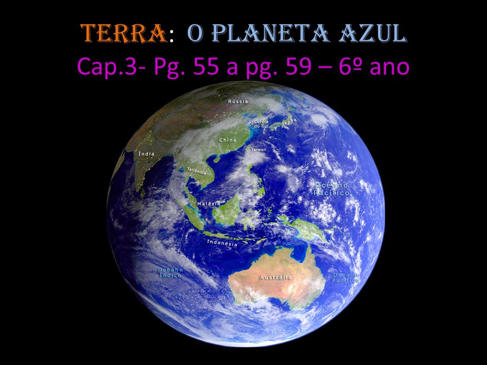 Terra: o planeta azul Cap.3- Pg. 55 a pg. 59 – 6º ano