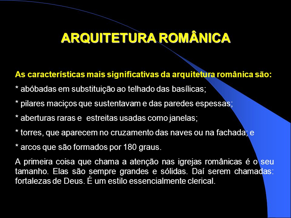 ARQUITETURA ROMÂNICA As características mais significativas da arquitetura românica são: * abóbadas em substituição ao telhado das basílicas;