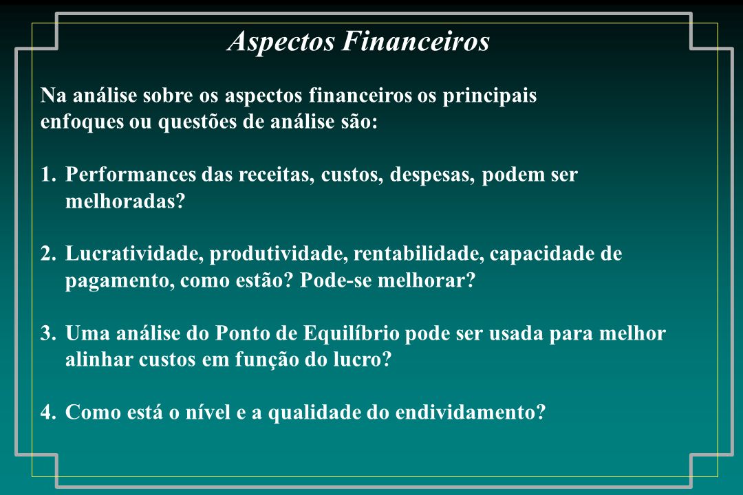 Aspectos Financeiros Na análise sobre os aspectos financeiros os principais. enfoques ou questões de análise são: