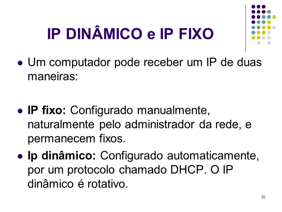 IP DINÂMICO e IP FIXO Um computador pode receber um IP de duas maneiras: