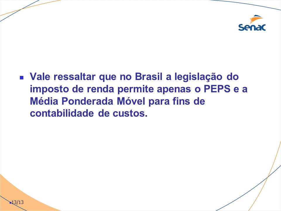 Vale ressaltar que no Brasil a legislação do imposto de renda permite apenas o PEPS e a Média Ponderada Móvel para fins de contabilidade de custos.