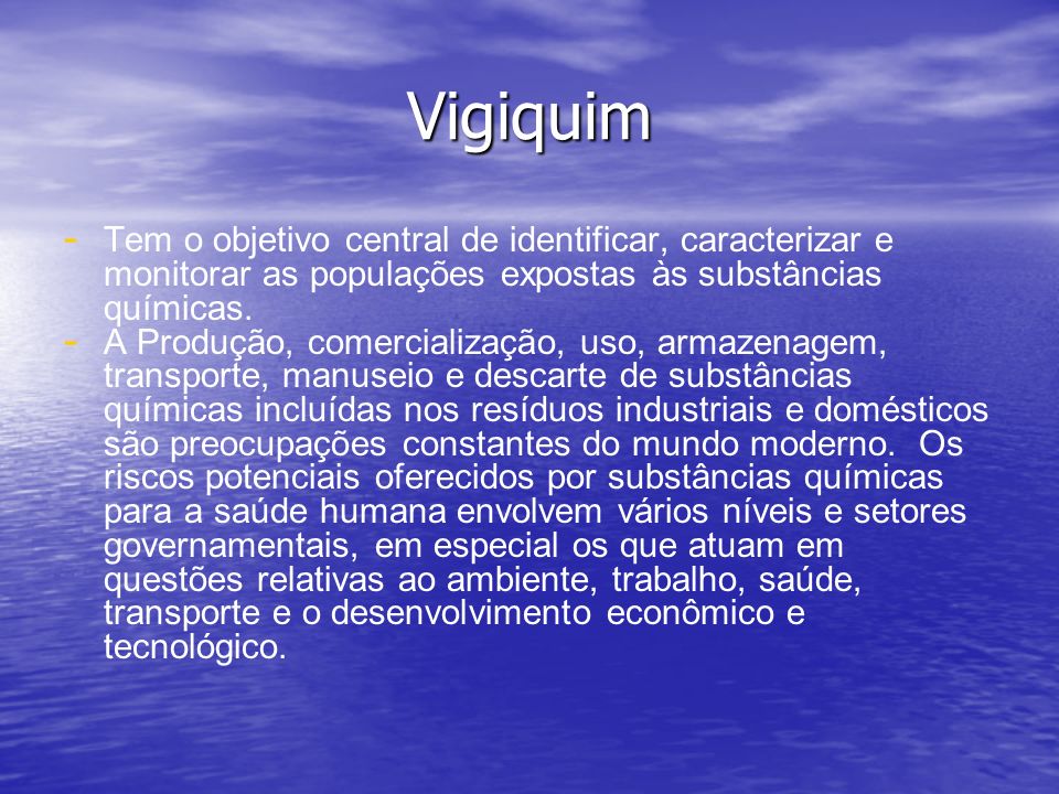 Vigiquim Tem o objetivo central de identificar, caracterizar e monitorar as populações expostas às substâncias químicas.