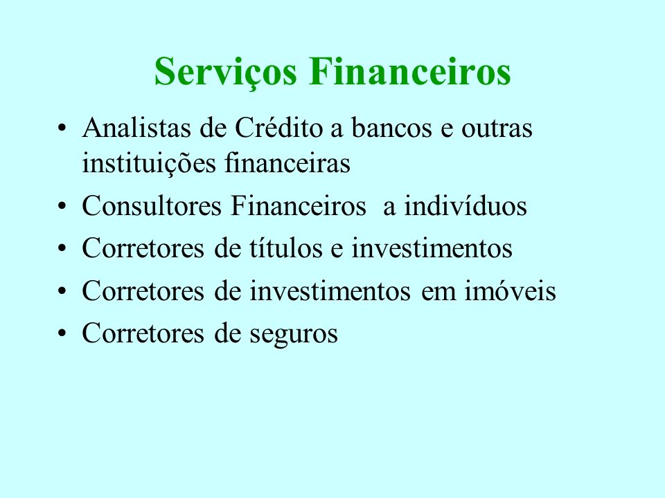 Serviços Financeiros Analistas de Crédito a bancos e outras instituições financeiras. Consultores Financeiros a indivíduos.