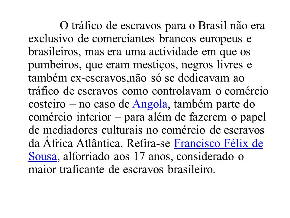 O tráfico de escravos para o Brasil não era exclusivo de comerciantes brancos europeus e brasileiros, mas era uma actividade em que os pumbeiros, que eram mestiços, negros livres e também ex-escravos,não só se dedicavam ao tráfico de escravos como controlavam o comércio costeiro – no caso de Angola, também parte do comércio interior – para além de fazerem o papel de mediadores culturais no comércio de escravos da África Atlântica.