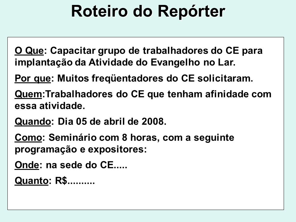 Roteiro do Repórter O Que: Capacitar grupo de trabalhadores do CE para implantação da Atividade do Evangelho no Lar.