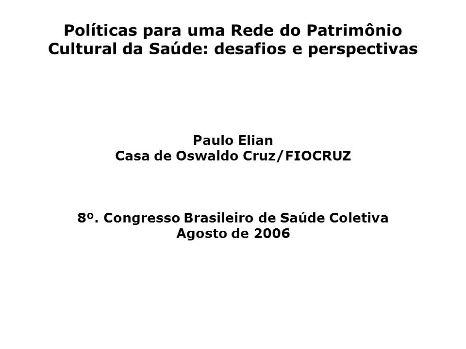 Políticas para uma Rede do Patrimônio Cultural da Saúde: desafios e perspectivas Paulo Elian Casa de Oswaldo Cruz/FIOCRUZ 8º.