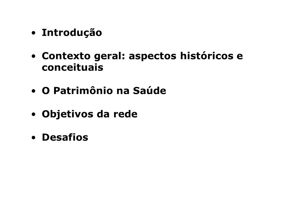 Introdução Contexto geral: aspectos históricos e conceituais. O Patrimônio na Saúde. Objetivos da rede.