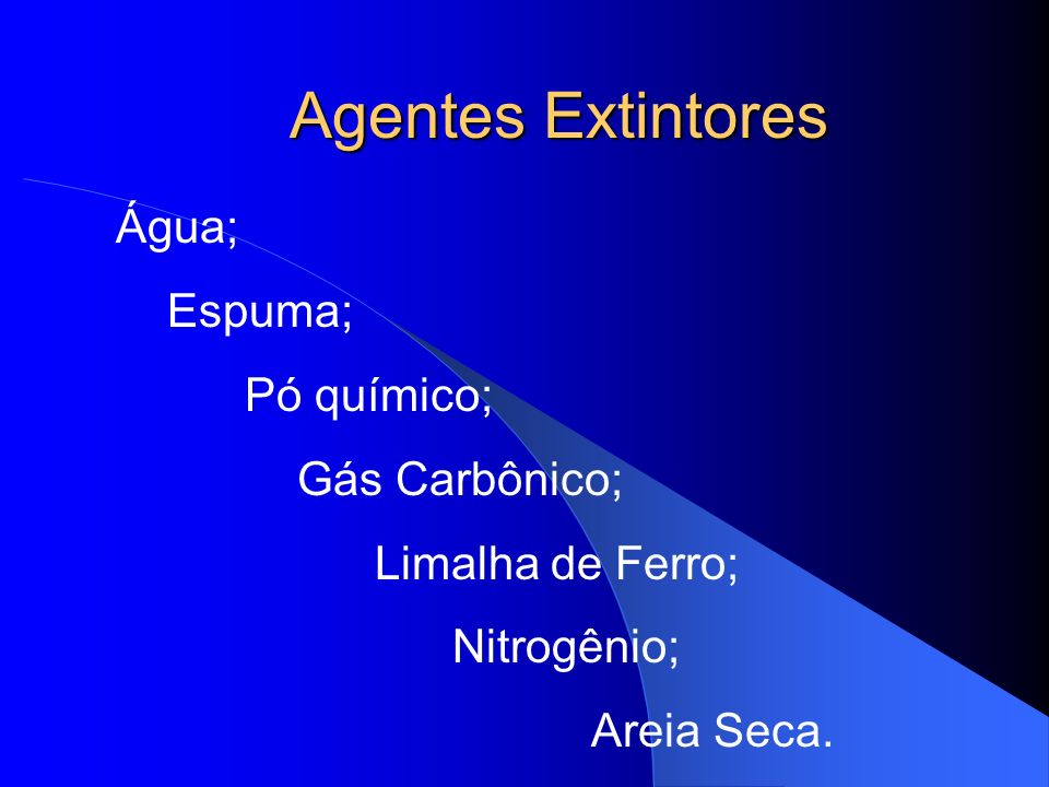 Agentes Extintores Água; Espuma; Pó químico; Gás Carbônico;