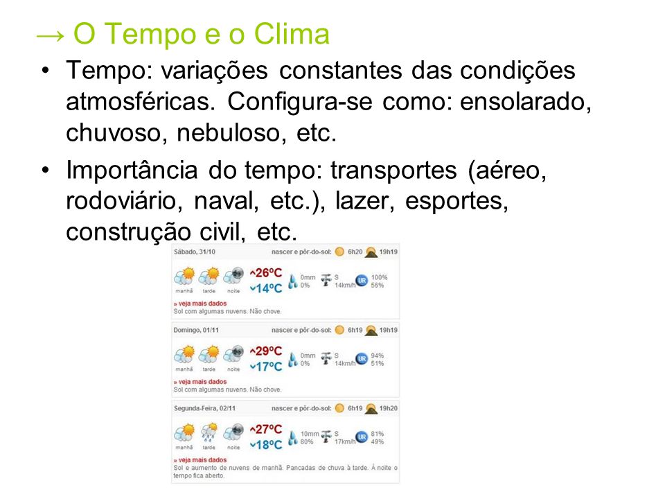 → O Tempo e o Clima Tempo: variações constantes das condições atmosféricas. Configura-se como: ensolarado, chuvoso, nebuloso, etc.