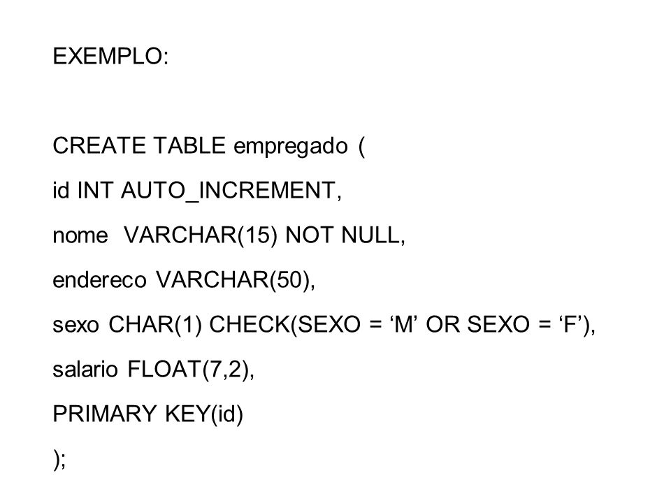 EXEMPLO: CREATE TABLE empregado ( id INT AUTO_INCREMENT, nome VARCHAR(15) NOT NULL, endereco VARCHAR(50),