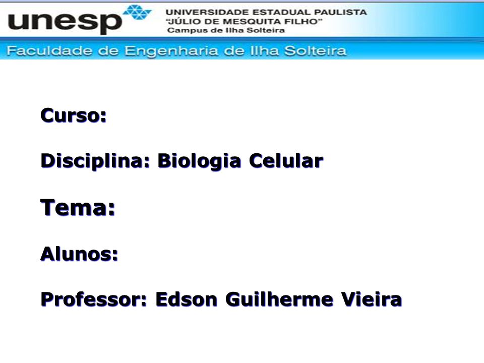 Curso: Disciplina: Biologia Celular Tema: Alunos: Professor: Edson Guilherme Vieira