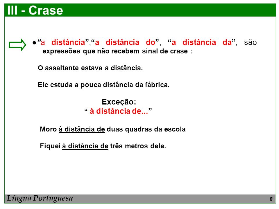 III - Crase ● a distância , a distância do , a distância da , são expressões que não recebem sinal de crase :