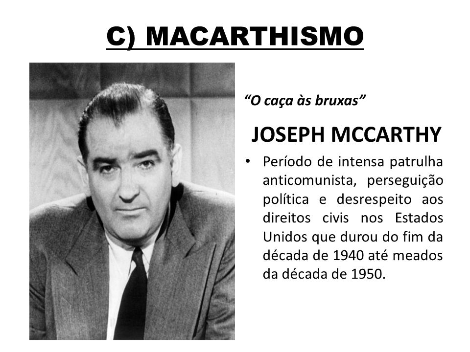 C) MACARTHISMO JOSEPH MCCARTHY O caça às bruxas