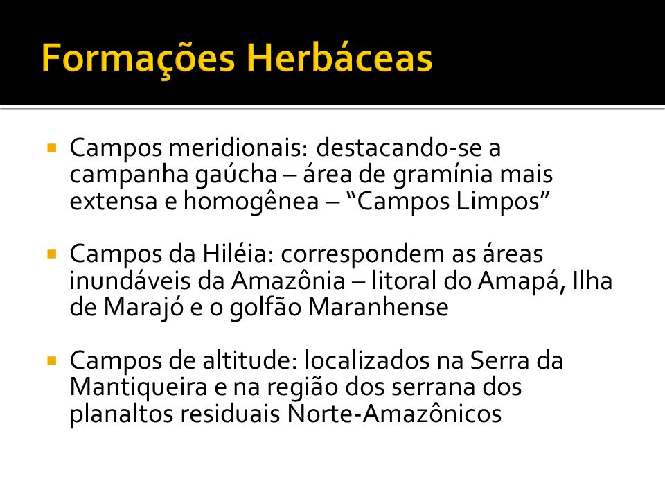 Formações Herbáceas Campos meridionais: destacando-se a campanha gaúcha – área de gramínia mais extensa e homogênea – Campos Limpos