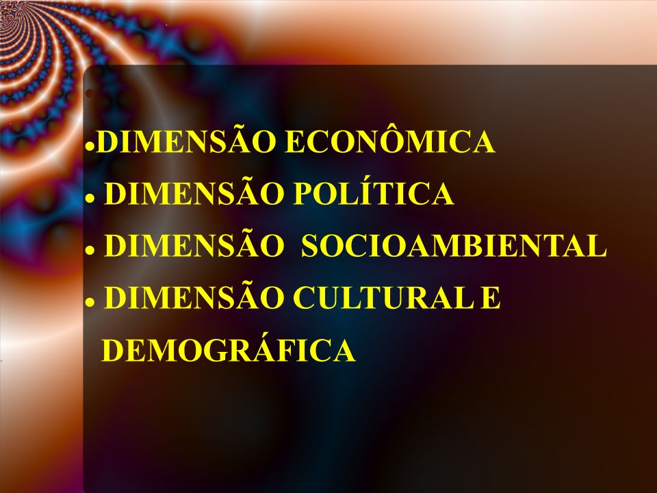 DIMENSÃO ECONÔMICA DIMENSÃO POLÍTICA DIMENSÃO SOCIOAMBIENTAL DIMENSÃO CULTURAL E DEMOGRÁFICA