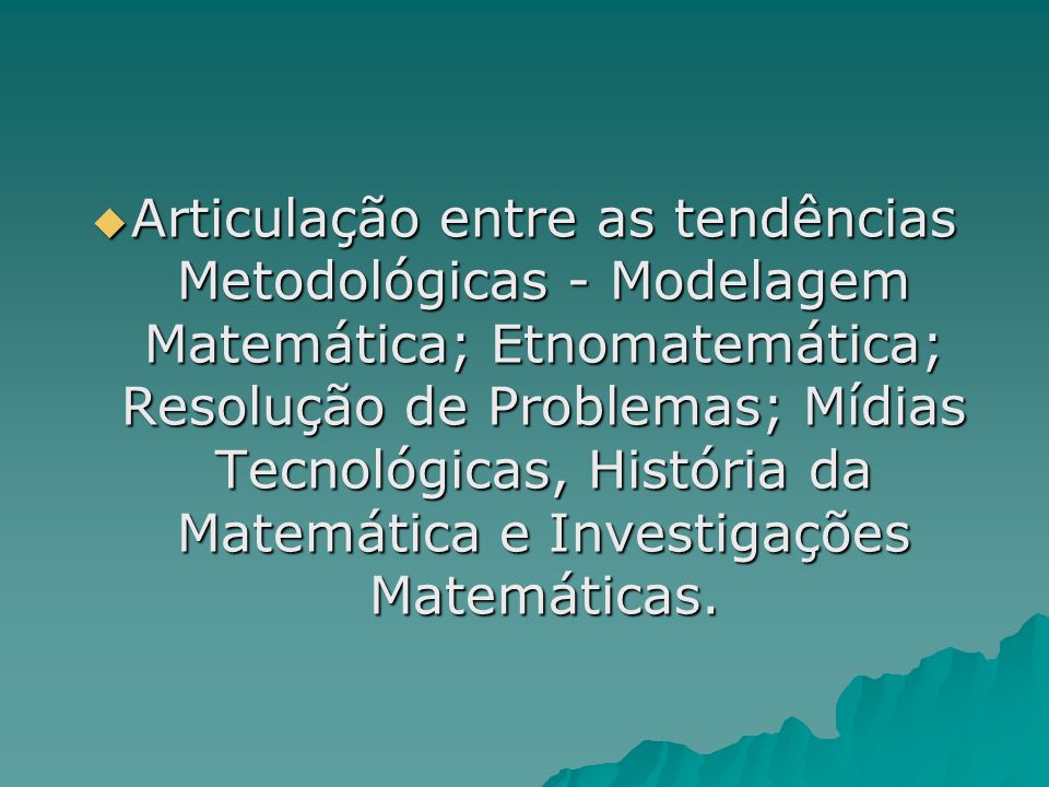 Articulação entre as tendências Metodológicas - Modelagem Matemática; Etnomatemática; Resolução de Problemas; Mídias Tecnológicas, História da Matemática e Investigações Matemáticas.