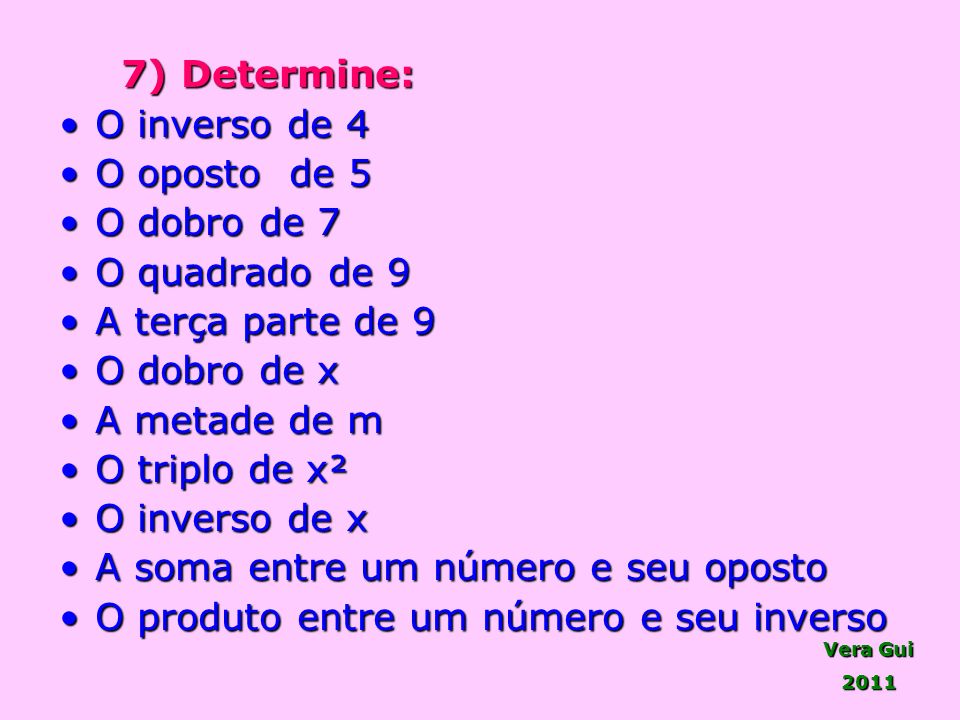7) Determine: O inverso de 4. O oposto de 5. O dobro de 7. O quadrado de 9. A terça parte de 9.