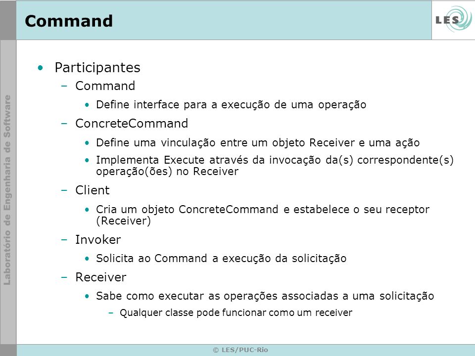 Command Participantes Command ConcreteCommand Client Invoker Receiver