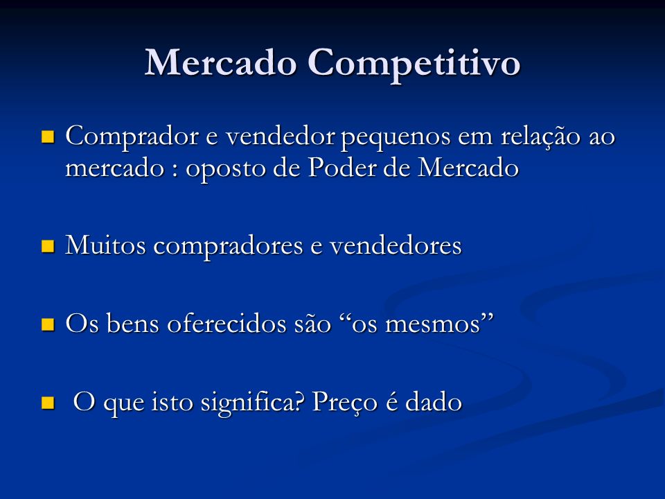 Mercado Competitivo Comprador e vendedor pequenos em relação ao mercado : oposto de Poder de Mercado.
