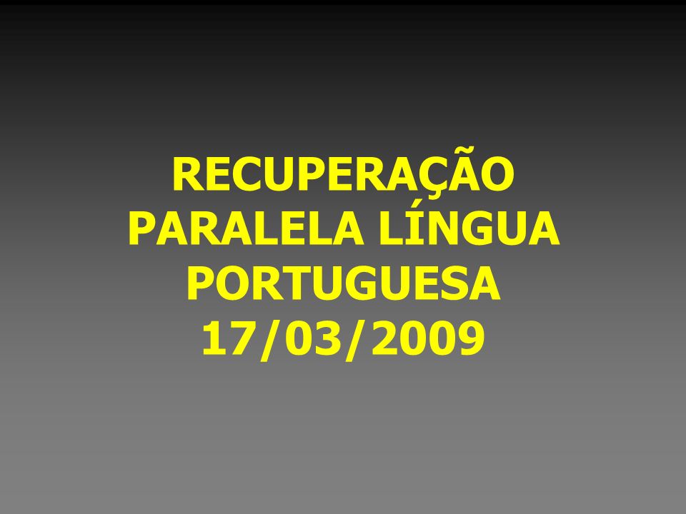 RECUPERAÇÃO PARALELA LÍNGUA PORTUGUESA 17/03/2009