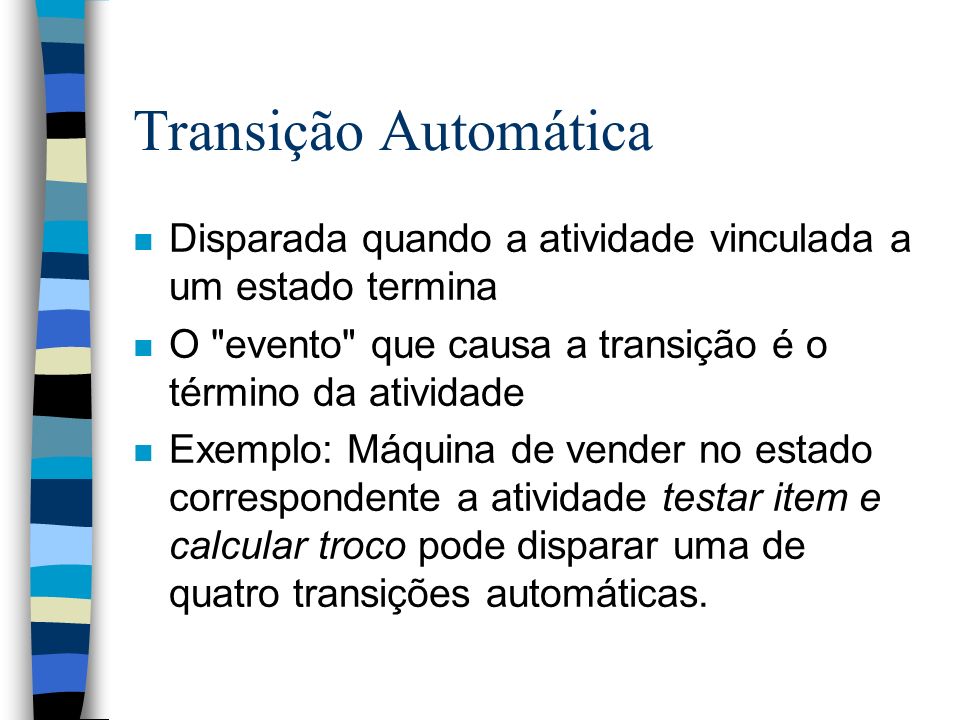 Transição Automática Disparada quando a atividade vinculada a um estado termina. O evento que causa a transição é o término da atividade.