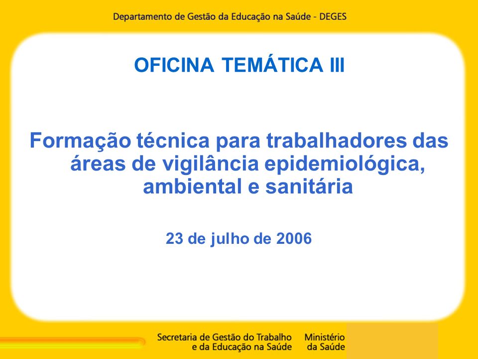 OFICINA TEMÁTICA III Formação técnica para trabalhadores das áreas de vigilância epidemiológica, ambiental e sanitária.
