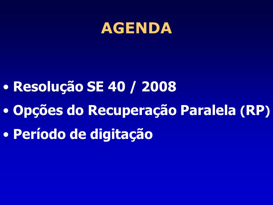 AGENDA Resolução SE 40 / 2008 Opções do Recuperação Paralela (RP)