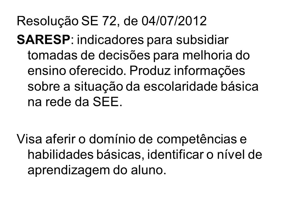 Resolução SE 72, de 04/07/2012 SARESP: indicadores para subsidiar tomadas de decisões para melhoria do ensino oferecido.