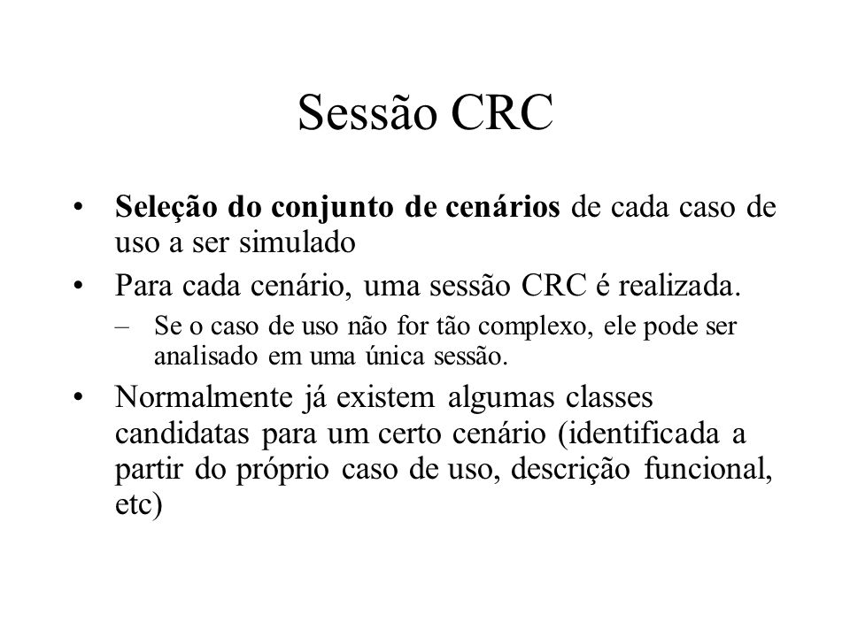 Sessão CRC Seleção do conjunto de cenários de cada caso de uso a ser simulado. Para cada cenário, uma sessão CRC é realizada.