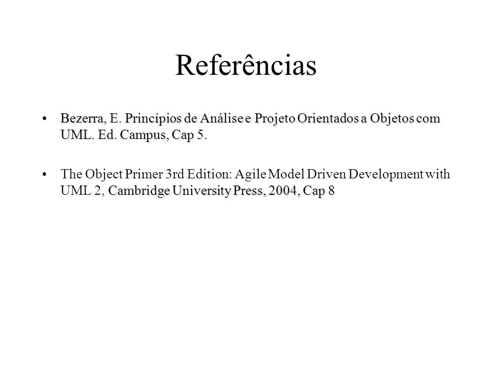 Referências Bezerra, E. Princípios de Análise e Projeto Orientados a Objetos com UML. Ed. Campus, Cap 5.