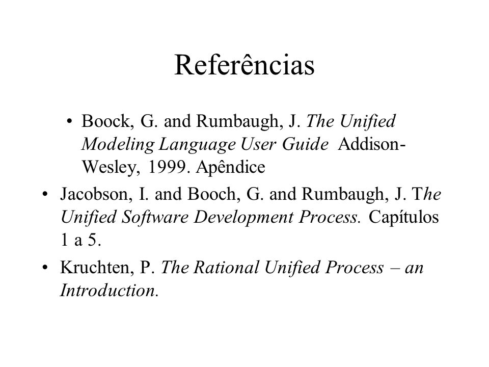 Referências Boock, G. and Rumbaugh, J. The Unified Modeling Language User Guide Addison-Wesley, Apêndice.