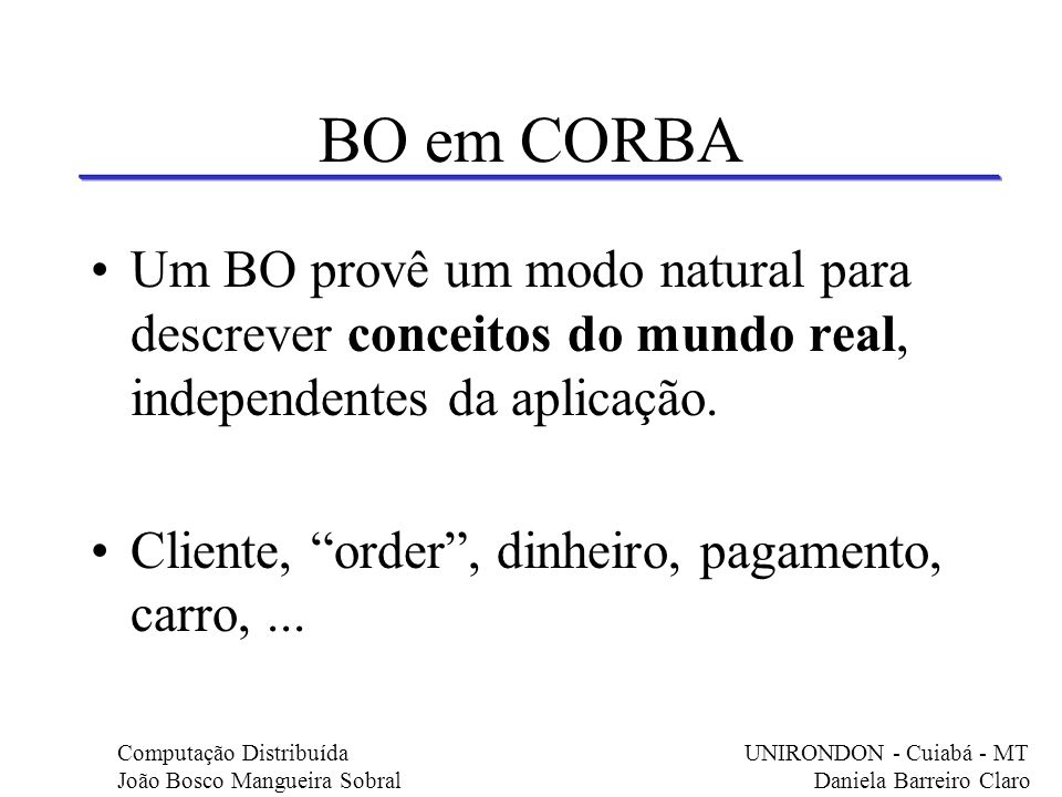 BO em CORBA Um BO provê um modo natural para descrever conceitos do mundo real, independentes da aplicação.