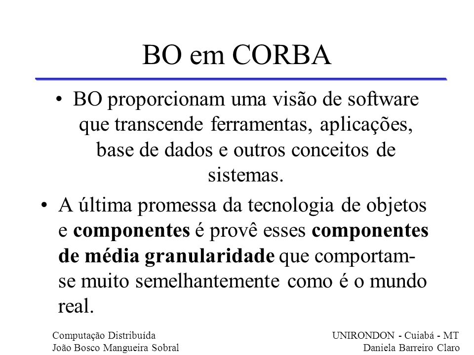 BO em CORBA BO proporcionam uma visão de software que transcende ferramentas, aplicações, base de dados e outros conceitos de sistemas.