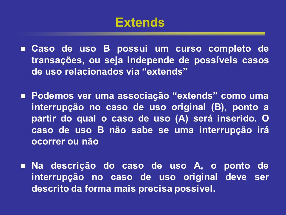Extends Caso de uso B possui um curso completo de transações, ou seja independe de possíveis casos de uso relacionados via extends