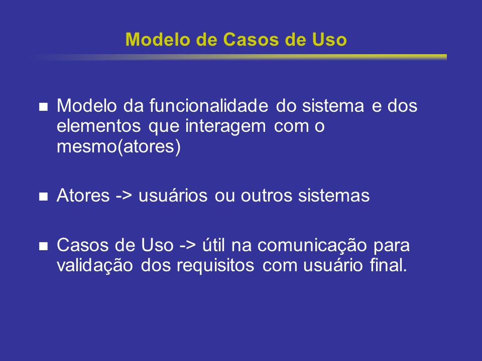 Modelo de Casos de Uso Modelo da funcionalidade do sistema e dos elementos que interagem com o mesmo(atores)