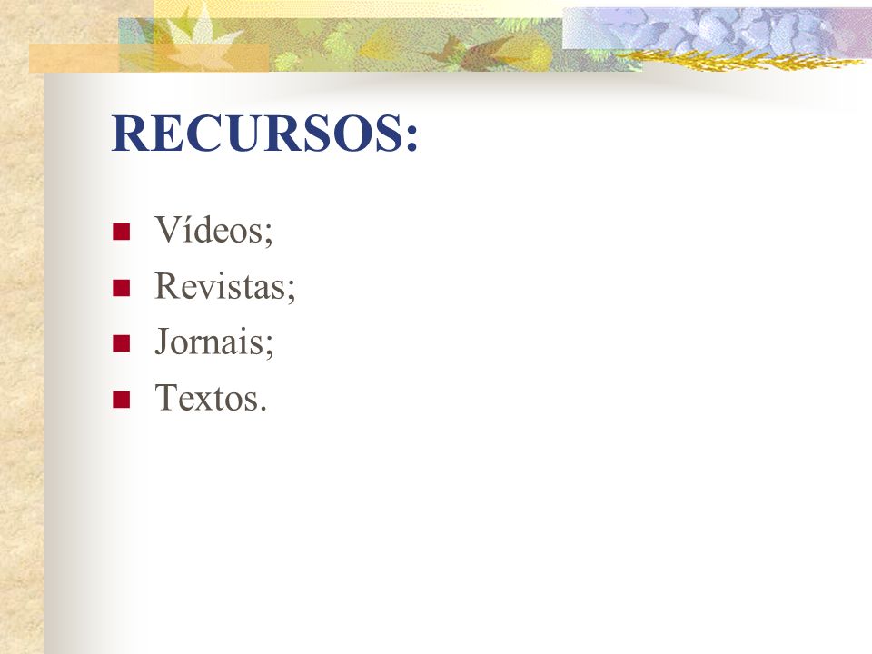 RECURSOS: Vídeos; Revistas; Jornais; Textos.
