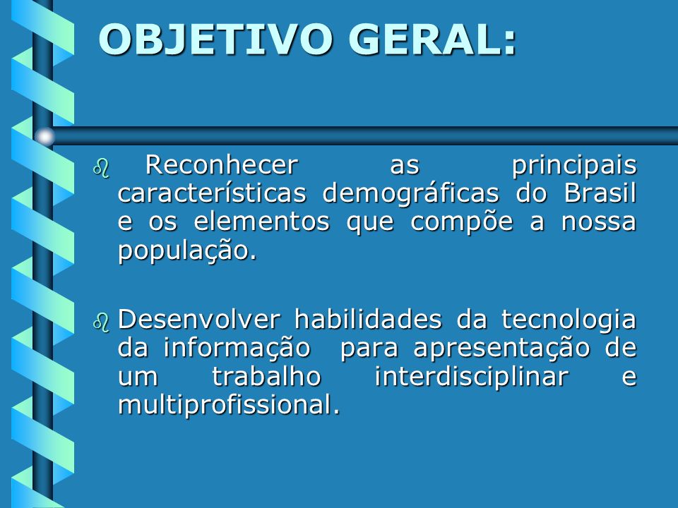 OBJETIVO GERAL: Reconhecer as principais características demográficas do Brasil e os elementos que compõe a nossa população.