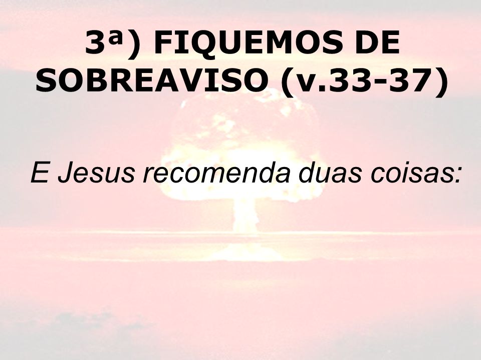 3ª) FIQUEMOS DE SOBREAVISO (v.33-37)