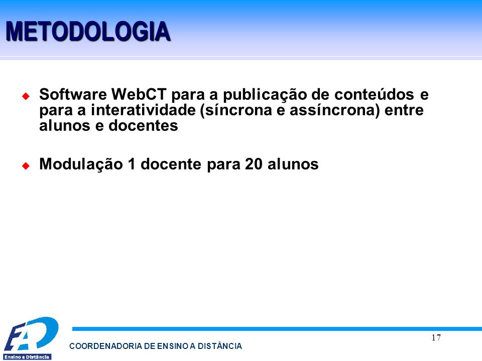 METODOLOGIA Software WebCT para a publicação de conteúdos e para a interatividade (síncrona e assíncrona) entre alunos e docentes.