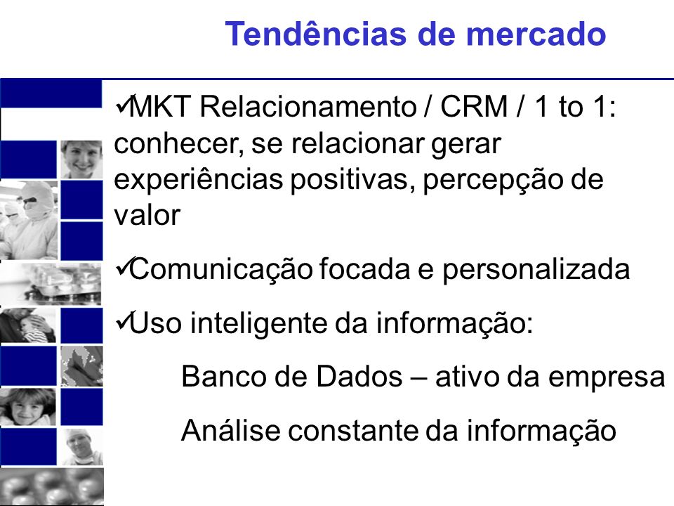 Tendências de mercado MKT Relacionamento / CRM / 1 to 1: conhecer, se relacionar gerar experiências positivas, percepção de valor.