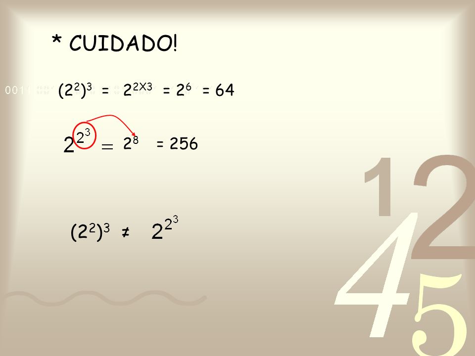 * CUIDADO! (22)3 = 22X3 = 26 = = 256 (22)3 ≠
